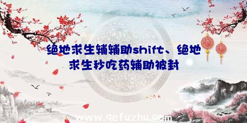 绝地求生辅辅助shift、绝地求生秒吃药辅助被封