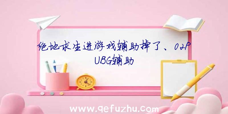 绝地求生进游戏辅助掉了、02PUBG辅助