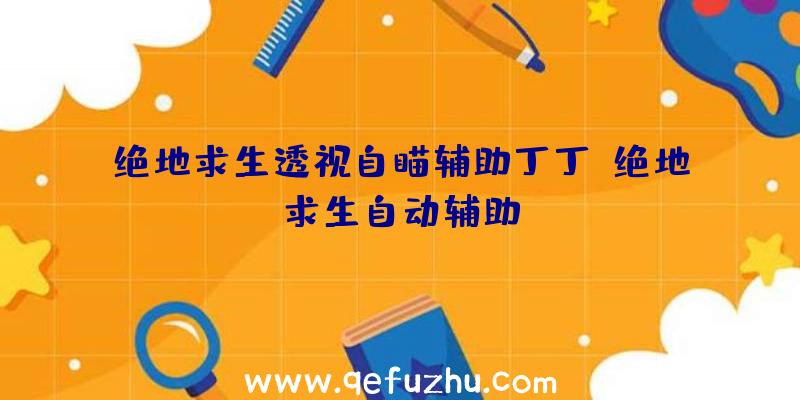 绝地求生透视自瞄辅助丁丁、绝地求生自动辅助