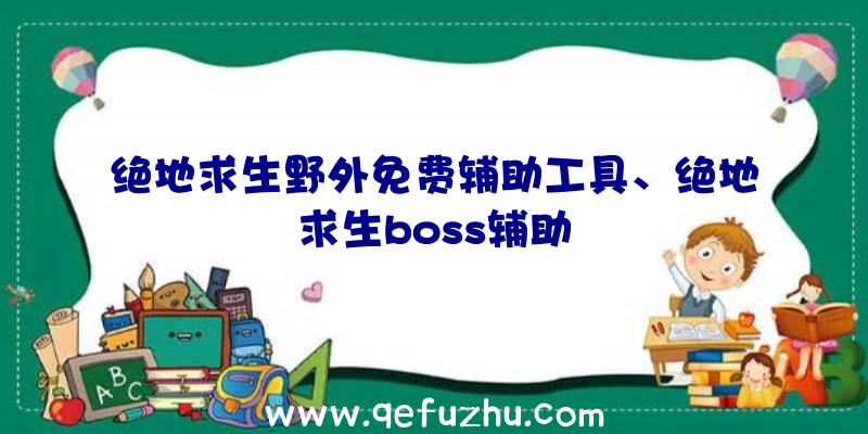 绝地求生野外免费辅助工具、绝地求生boss辅助