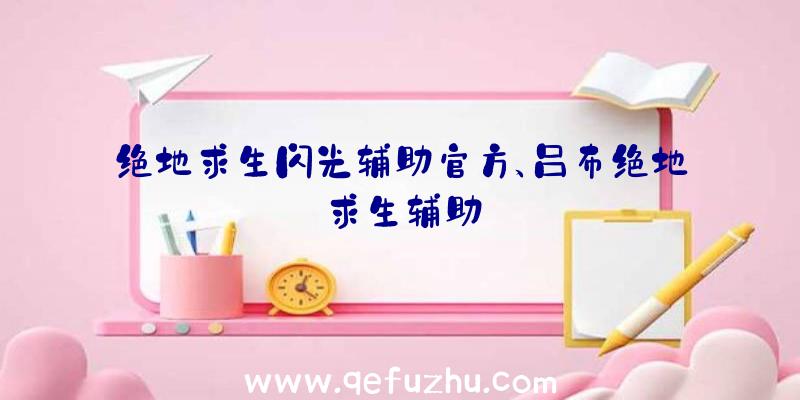 绝地求生闪光辅助官方、吕布绝地求生辅助