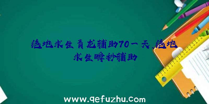 绝地求生青龙辅助70一天、绝地求生瞬秒辅助