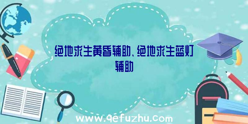 绝地求生黄昏辅助、绝地求生蓝灯辅助