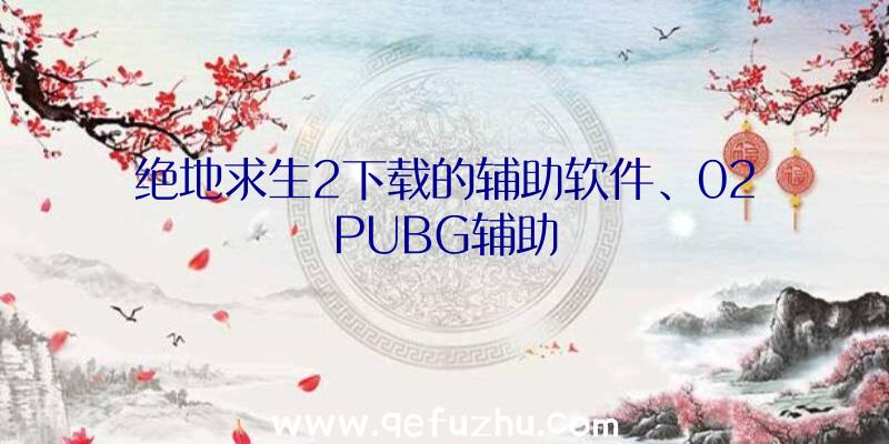 绝地求生2下载的辅助软件、02PUBG辅助