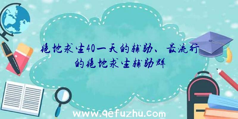 绝地求生40一天的辅助、最流行的绝地求生辅助群