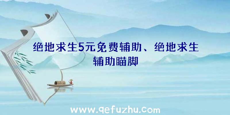 绝地求生5元免费辅助、绝地求生辅助瞄脚