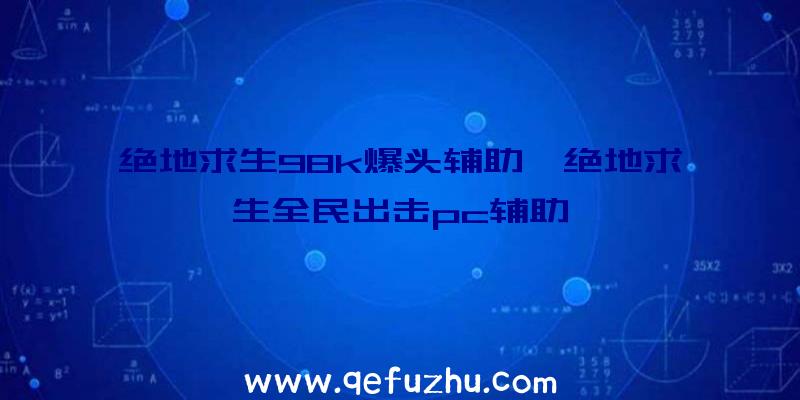 绝地求生98k爆头辅助、绝地求生全民出击pc辅助