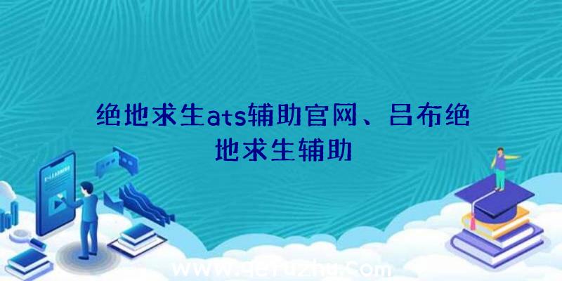 绝地求生ats辅助官网、吕布绝地求生辅助