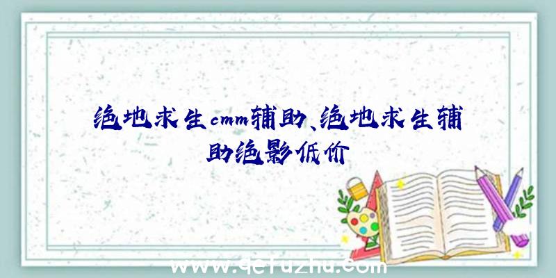 绝地求生cmm辅助、绝地求生辅助绝影低价