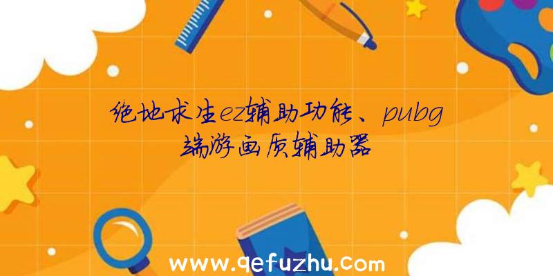 绝地求生ez辅助功能、pubg端游画质辅助器