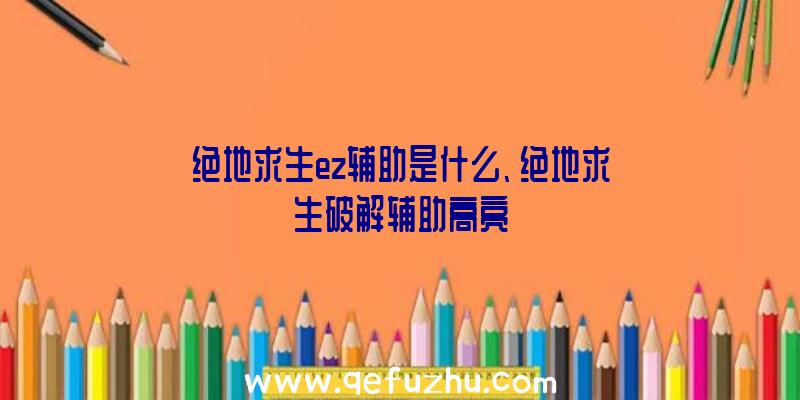 绝地求生ez辅助是什么、绝地求生破解辅助高亮