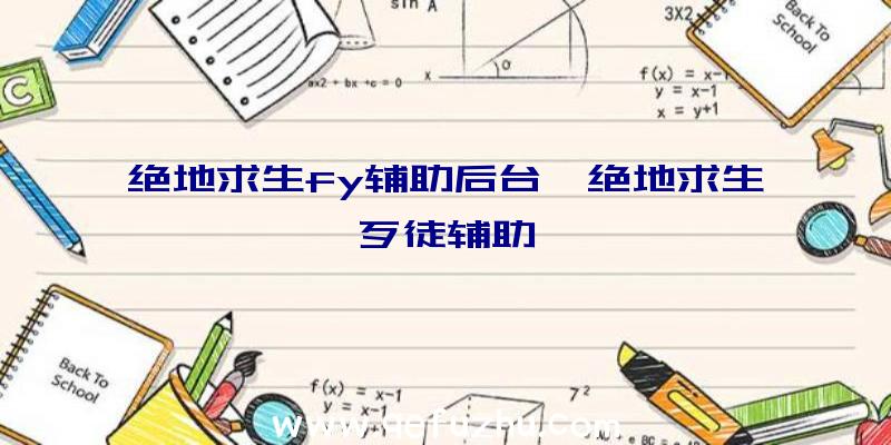 绝地求生fy辅助后台、绝地求生歹徒辅助