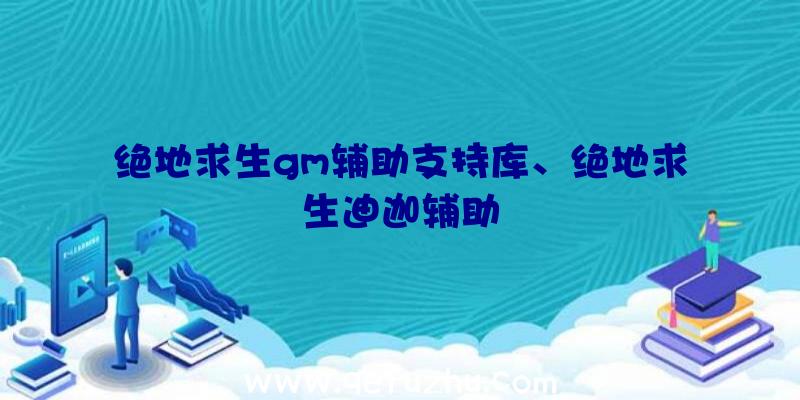 绝地求生gm辅助支持库、绝地求生迪迦辅助