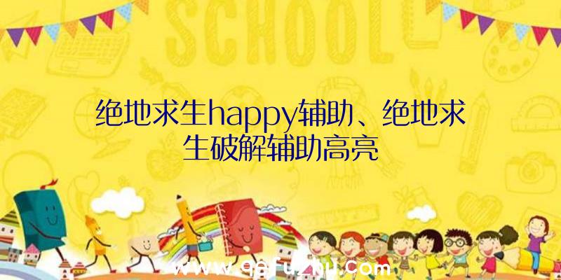 绝地求生happy辅助、绝地求生破解辅助高亮