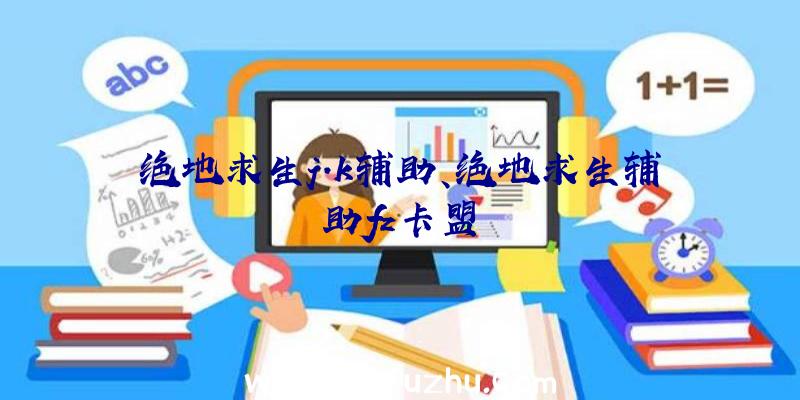 绝地求生j.k辅助、绝地求生辅助fz卡盟