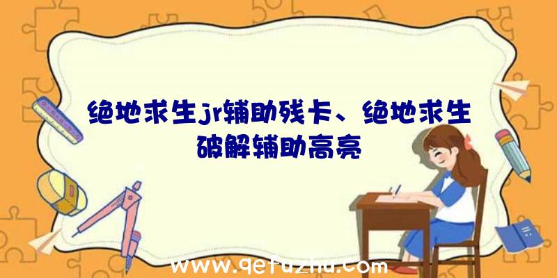 绝地求生jr辅助残卡、绝地求生破解辅助高亮