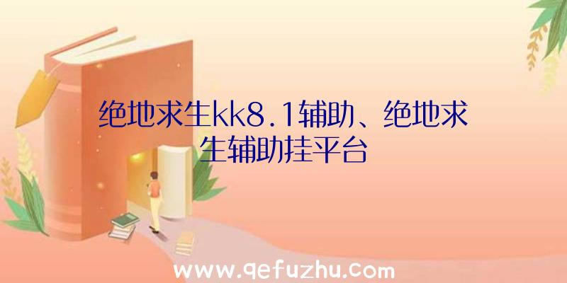 绝地求生kk8.1辅助、绝地求生辅助挂平台