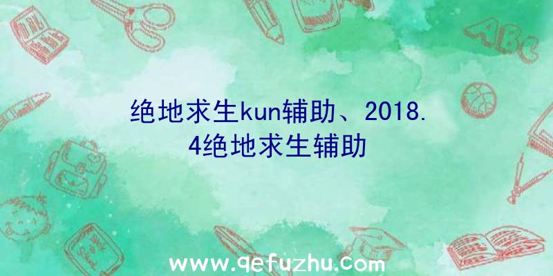 绝地求生kun辅助、2018.4绝地求生辅助