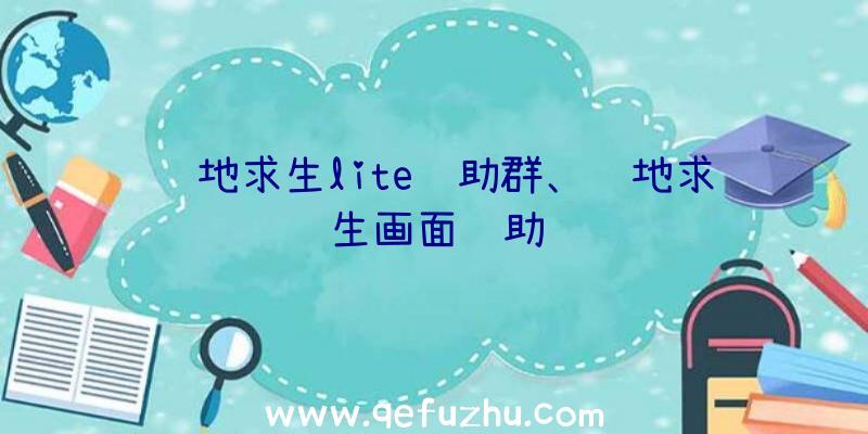 绝地求生lite辅助群、绝地求生画面辅助