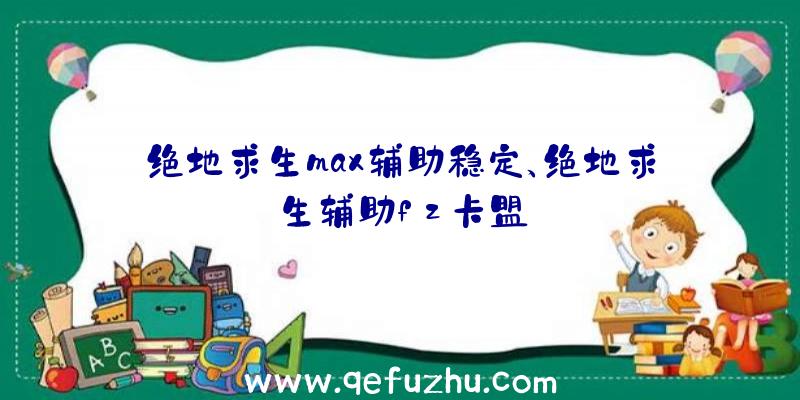 绝地求生max辅助稳定、绝地求生辅助fz卡盟