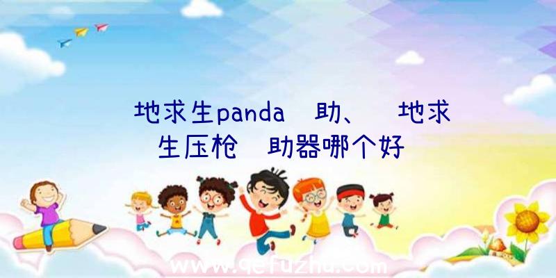 绝地求生panda辅助、绝地求生压枪辅助器哪个好