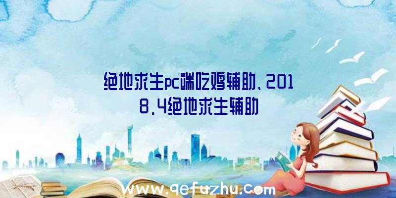 绝地求生pc端吃鸡辅助、2018.4绝地求生辅助