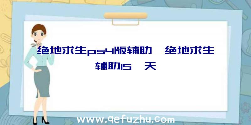 绝地求生ps4版辅助、绝地求生辅助15一天