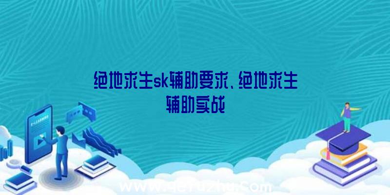 绝地求生sk辅助要求、绝地求生辅助实战