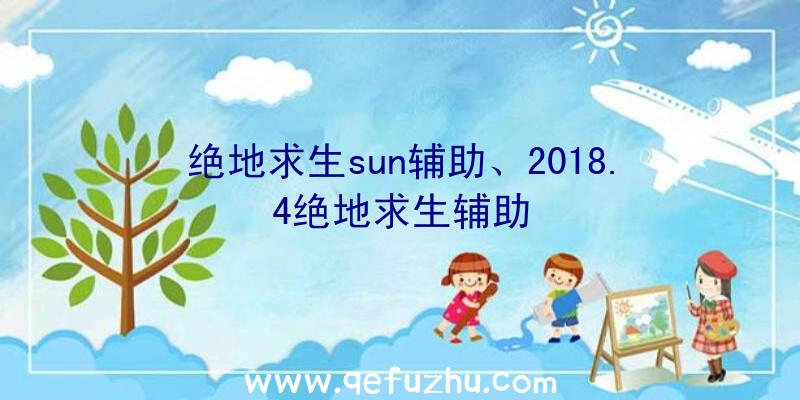 绝地求生sun辅助、2018.4绝地求生辅助