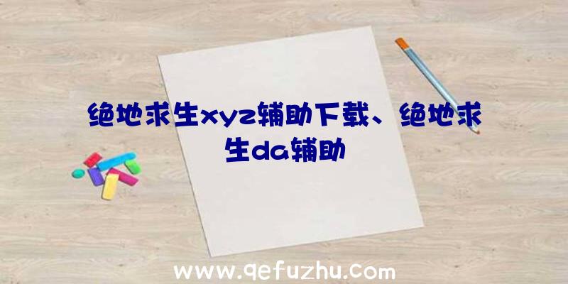 绝地求生xyz辅助下载、绝地求生da辅助