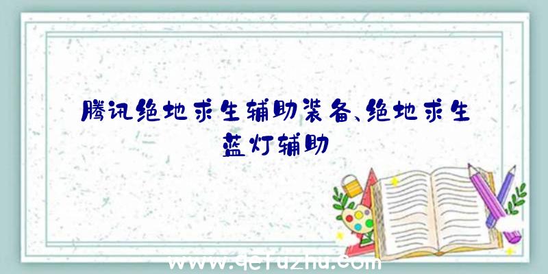 腾讯绝地求生辅助装备、绝地求生蓝灯辅助