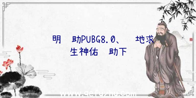 苏明辅助PUBG8.0、绝地求生神佑辅助下载