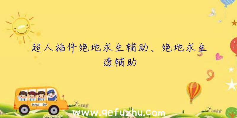 超人插件绝地求生辅助、绝地求生透辅助