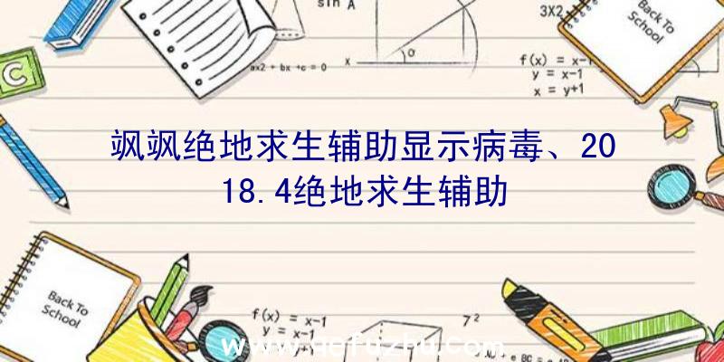 飒飒绝地求生辅助显示病毒、2018.4绝地求生辅助