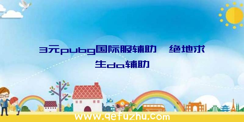 3元pubg国际服辅助、绝地求生da辅助