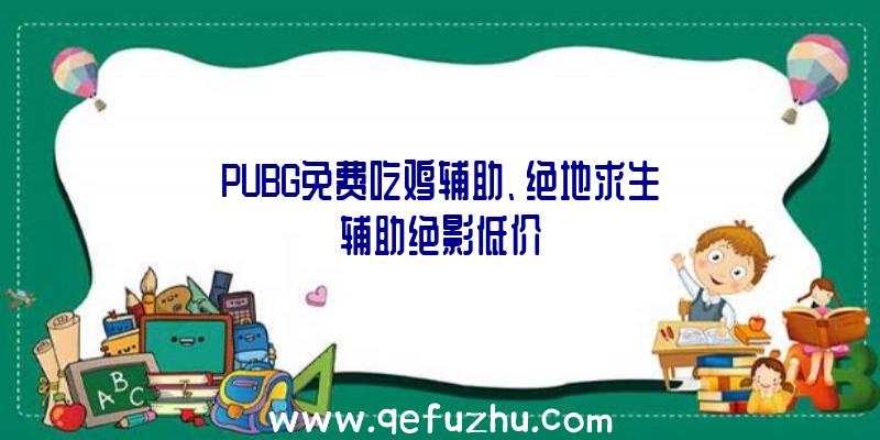 PUBG免费吃鸡辅助、绝地求生辅助绝影低价