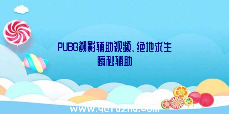 PUBG溯影辅助视频、绝地求生瞬秒辅助