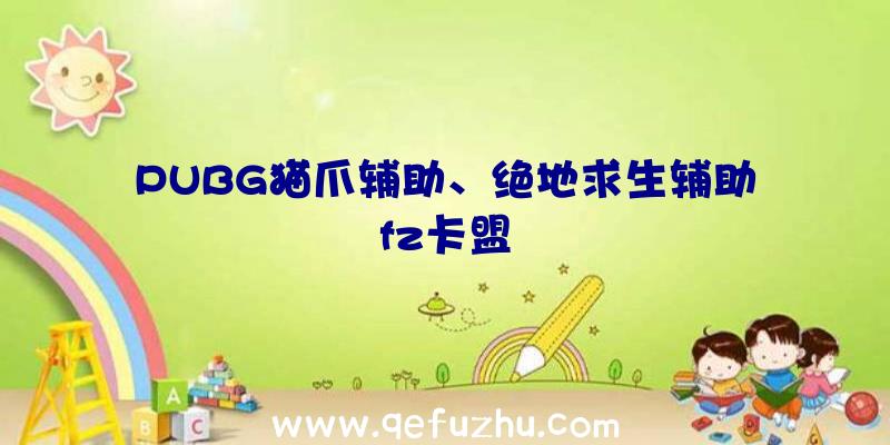 PUBG猫爪辅助、绝地求生辅助fz卡盟