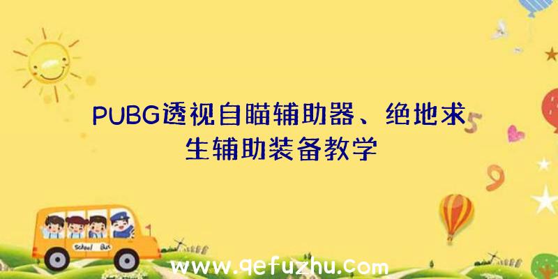 PUBG透视自瞄辅助器、绝地求生辅助装备教学