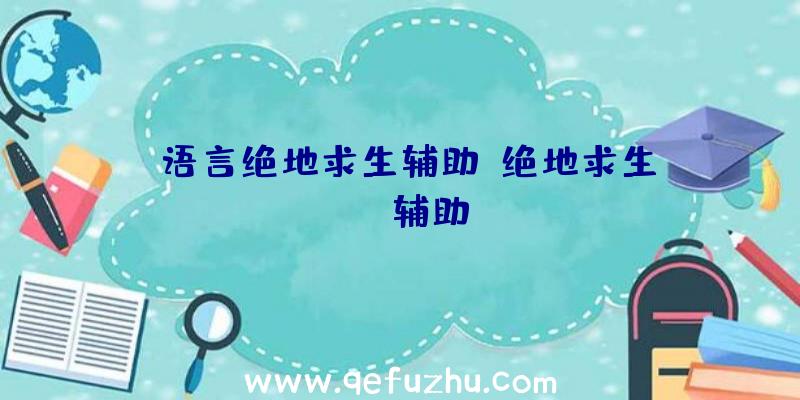 e语言绝地求生辅助、绝地求生boss辅助