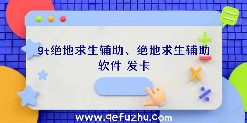 gt绝地求生辅助、绝地求生辅助软件