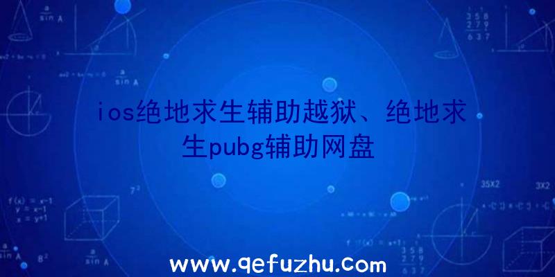 ios绝地求生辅助越狱、绝地求生pubg辅助网盘