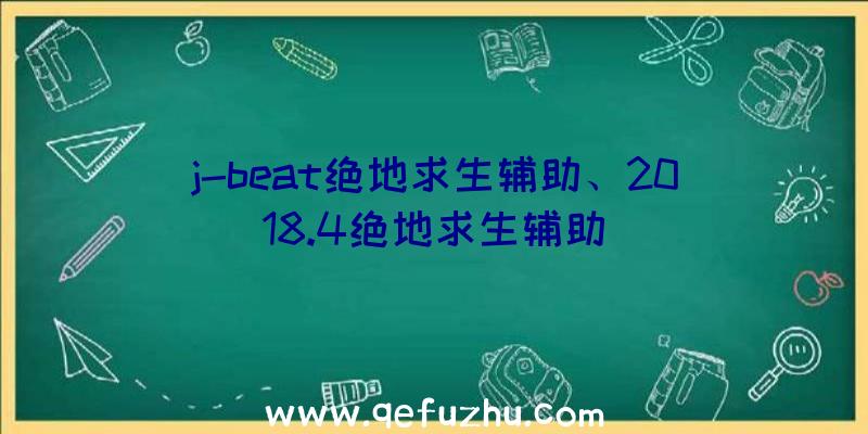 j-beat绝地求生辅助、2018.4绝地求生辅助