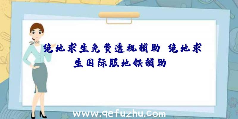 l绝地求生免费透视辅助、绝地求生国际服地铁辅助