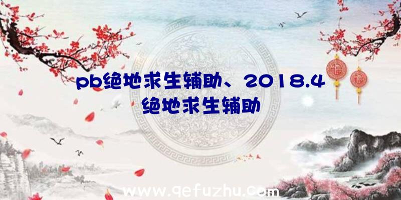 pb绝地求生辅助、2018.4绝地求生辅助