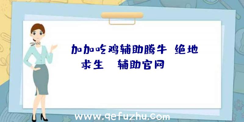 pubg加加吃鸡辅助腾牛、绝地求生be辅助官网