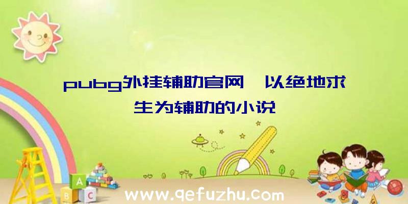 pubg外挂辅助官网、以绝地求生为辅助的小说