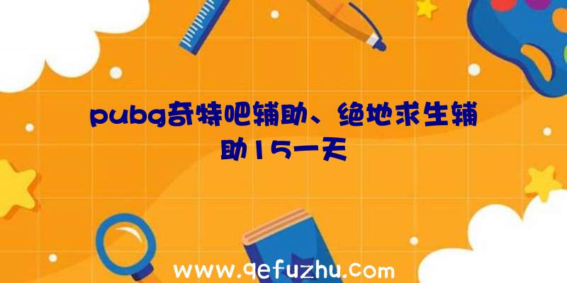 pubg奇特吧辅助、绝地求生辅助15一天