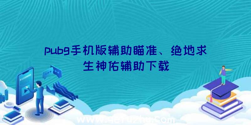 pubg手机版辅助瞄准、绝地求生神佑辅助下载