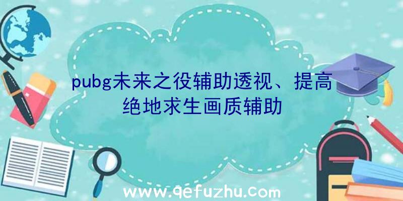 pubg未来之役辅助透视、提高绝地求生画质辅助